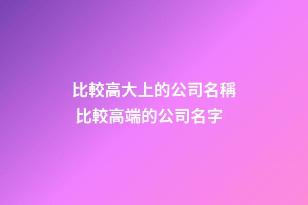比較高大上的公司名稱 比較高端的公司名字-第1張-公司起名-玄機派